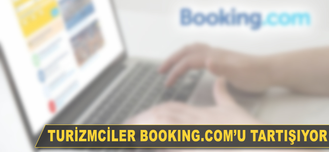 Turizmciler Booking.com'u tartışıyor