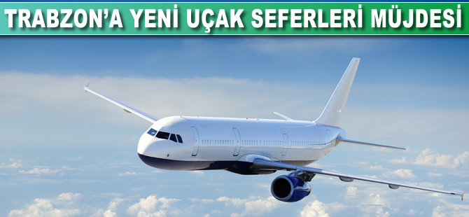 Trabzon’a yeni uçak seferleri müjdesi