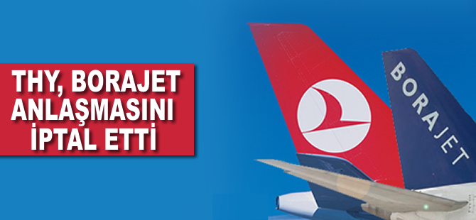 Borajet ve THY arasındaki 5 uçaklık anlaşma iptal edildi