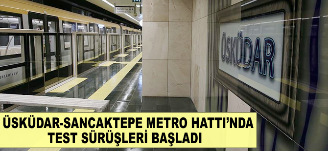 Üsküdar-Sancaktepe Metro Hattı'nda test sürüşleri başladı