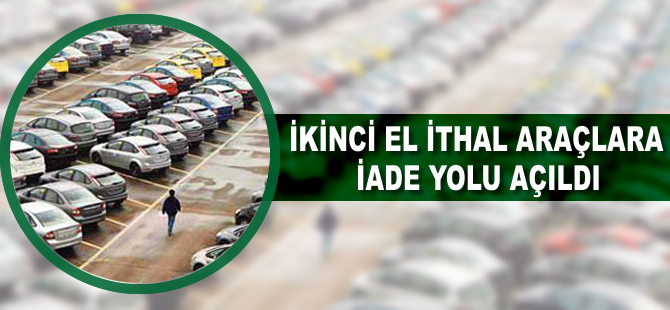 İkinci el ithal araçlara iade yolu açıldı