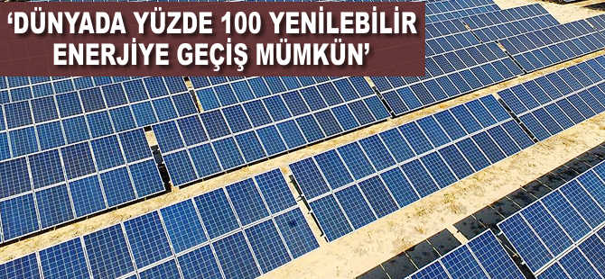'Dünyada yüzde 100 yenilenebilir enerjiye geçiş mümkün'