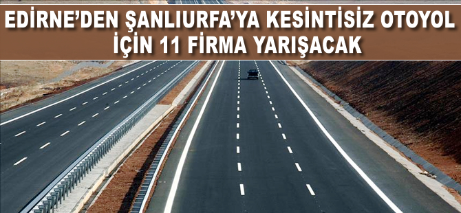Edirne'den Şanlıurfa'ya kesintisiz otoyol için 11 firma yarışacak