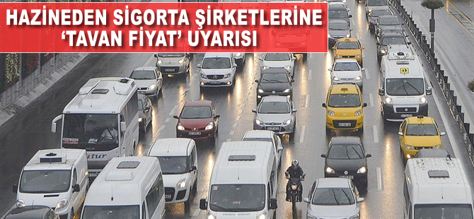 Hazineden sigorta şirketlerine 'tavan fiyat' uyarısı