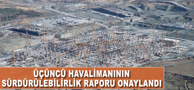 Üçüncü havalimanının sürdürülebilirlik raporu onaylandı