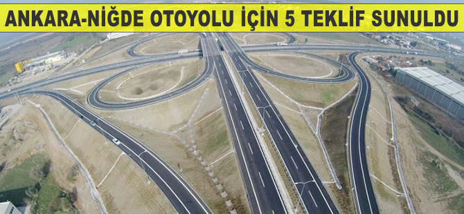 Ankara-Niğde Otoyolu için 5 teklif sunuldu