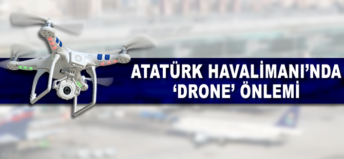 Atatürk Havalimanı'nda 'drone' önlemi