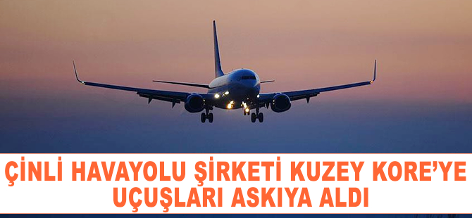 Çinli havayolu şirketi Kuzey Kore'ye uçuşları askıya aldı
