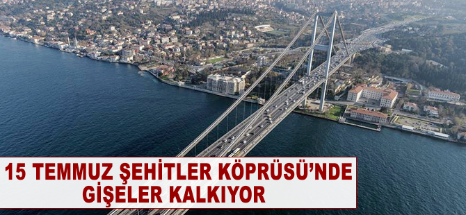 15 Temmuz Şehitler Köprüsü'nde gişeler kalkıyor