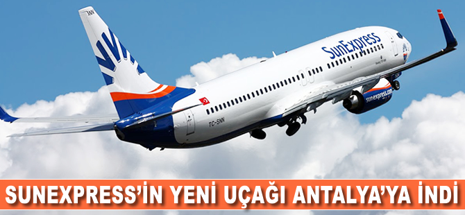 SunExpress'in yeni uçağı Antalya'ya indi