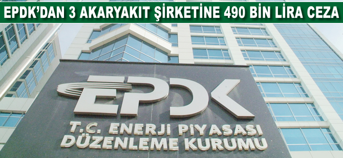 EPDK'dan 3 akaryakıt şirketine 490 bin lira ceza