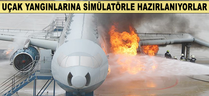 Uçak yangınlarına simülatörle hazırlanıyorlar