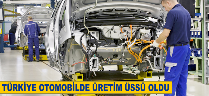Türkiye, otomobilde üretim üssü oldu