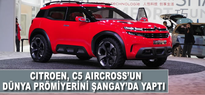 Citroen, C5 Aircross'un dünya prömiyerini Şangay'da yaptı