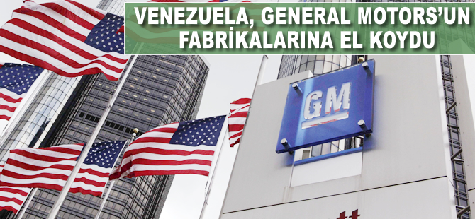 Venezuela General Motors'un fabrikalarına el koydu