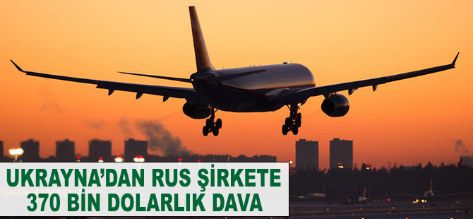 Ukrayna'dan Rus şirkete 370 bin dolarlık dava