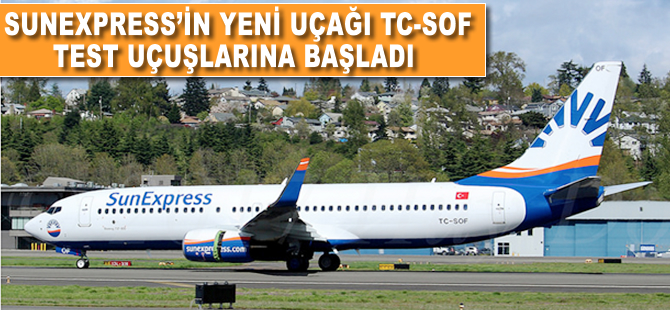 SunExpress'in yeni uçağı TC-SOF test uçuşlarına başladı