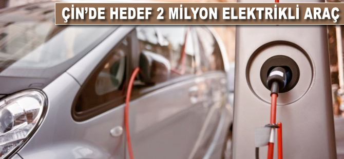 Çin'de hedef 2 milyon elektrikli araç