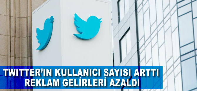 Twitter'ın kullanıcı sayısı arttı, reklam gelirleri azaldı