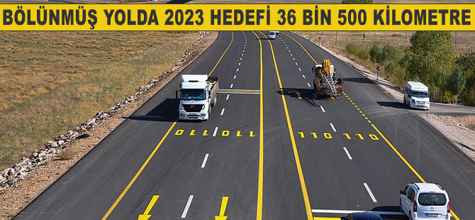 Bölünmüş yolda 2023 hedefi 36 bin 500 kilometre