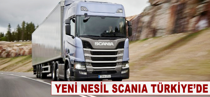 Yeni nesil Scania Türkiye’de