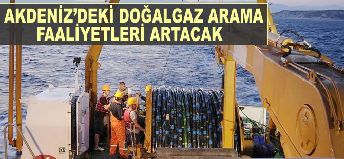 'Akdeniz’deki doğalgaz arama faaliyetlerimizi artıracağız'
