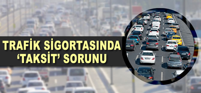 Trafik sigortasında 'taksit' sorunu
