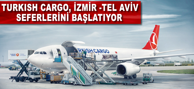 Turkish Cargo İzmir-Tel Aviv seferlerine başlıyor