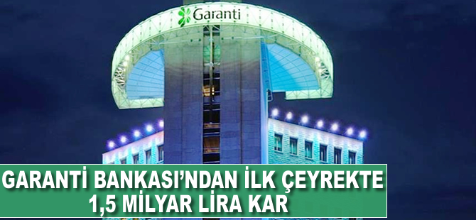 Garanti Bankası'ndan ilk çeyrekte 1,5 milyar lira net kar