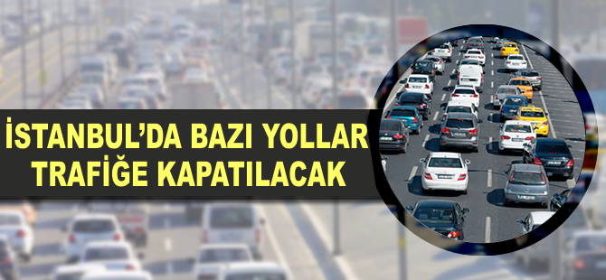 İstanbul'da yarın bazı yollar trafiğe kapatılacak