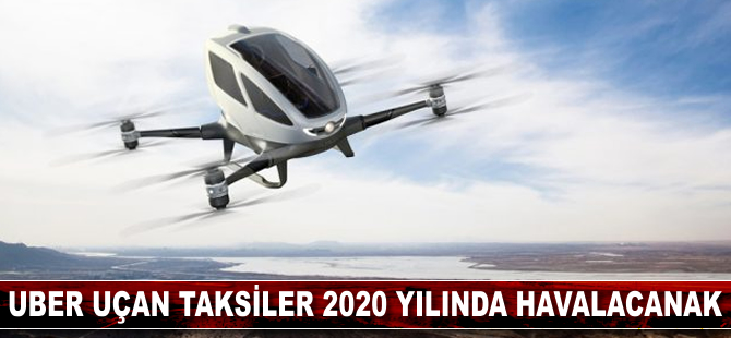 Uber uçan taksiler 2020 yılında havalanacak