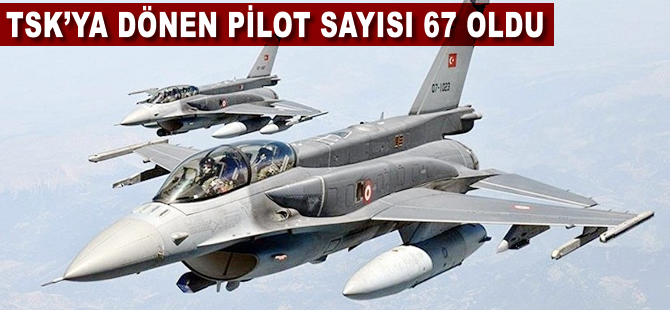 TSK'ya dönen pilot sayısı 67 oldu