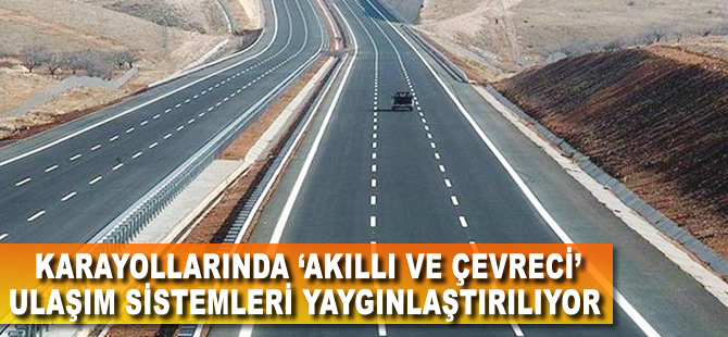 Karayollarında 'akıllı ve çevreci sistem' dönemi