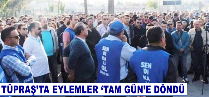 TÜPRAŞ'ta eylemler 'tam gün'e döndü