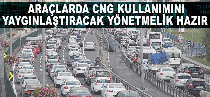 Araçlarda CNG kullanımını yaygınlaştıracak yönetmelik hazır