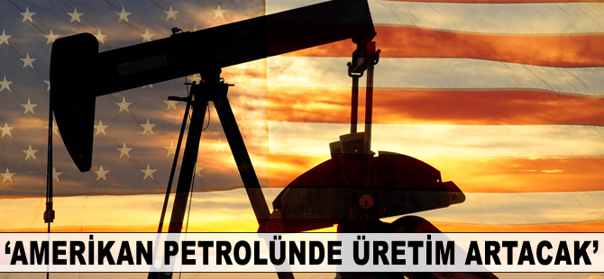 'Amerikan petrolünde üretim artacak'