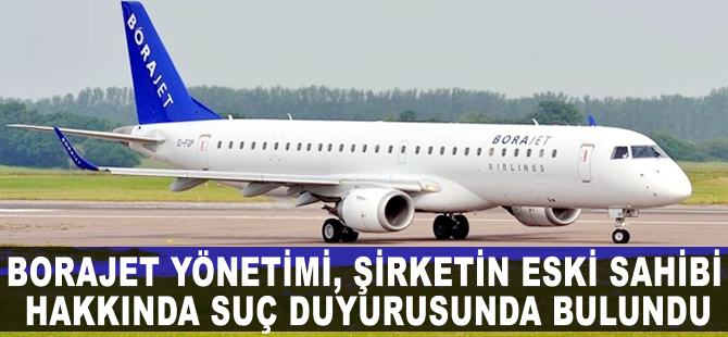 Borajet Yönetimi şirketin eski sahibi hakkında suç duyurusunda bulundu