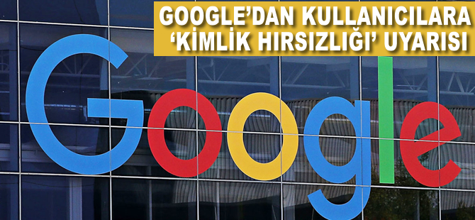 Google'dan kullanıcılarına 'kimlik hırsızlığı' uyarısı