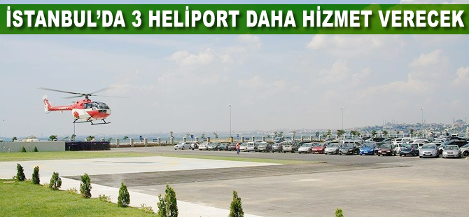 İstanbul'da 3 'heliport' daha hizmet verecek